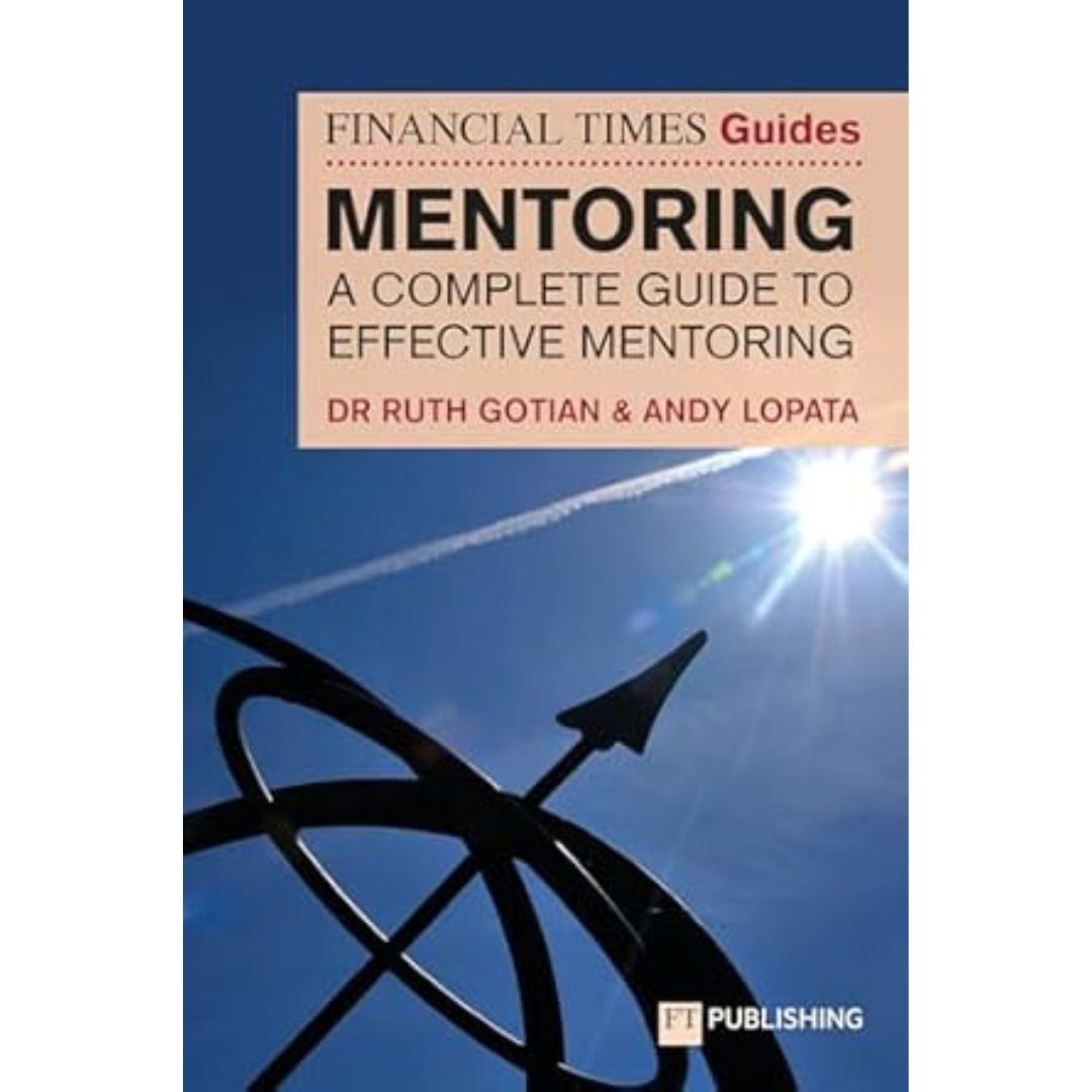 The Financial Times Guide to Mentoring by Dr. Ruth Gotian and Andy Lopata