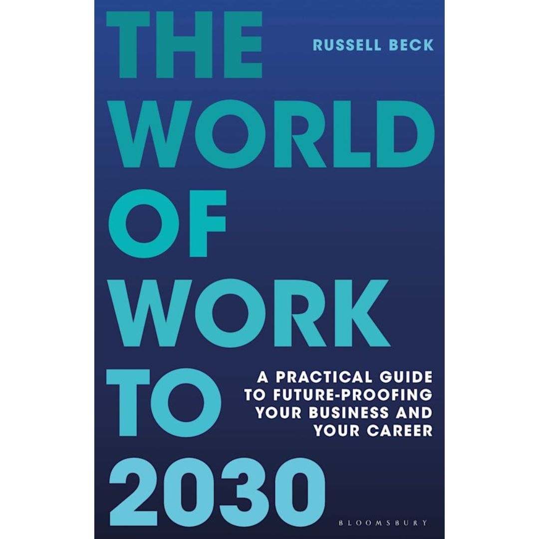 The World of Work to 2030 - a practical guide to future-proofing your business and your career by Russell Beck 