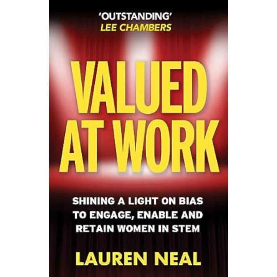 Valued at Work: Shining a Light on Bias to Engage, Enable, and Retain Women in STEM by Lauren Neal 